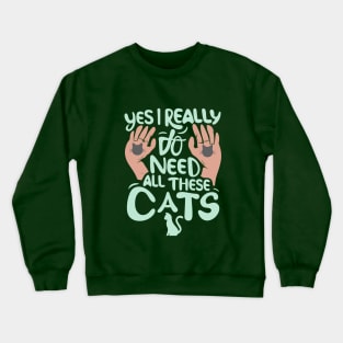 Yes I Really Do Need All These Cats, pet lovers Crewneck Sweatshirt